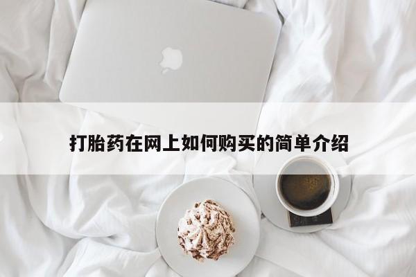 订购私人卖的打胎药打胎药在网上如何购买的简单介绍
