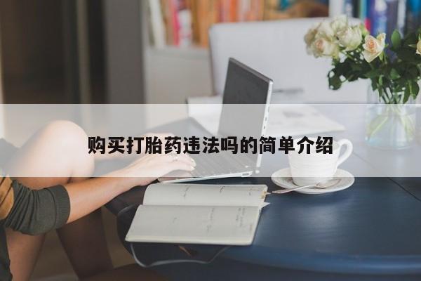 订购私人卖的打胎药购买打胎药违法吗的简单介绍