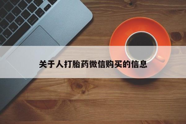 订购私人卖的打胎药关于人打胎药微信购买的信息